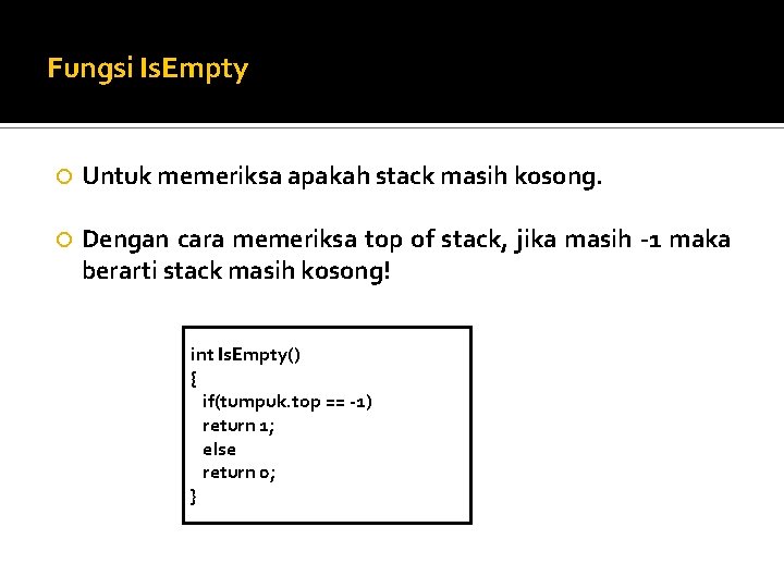 Fungsi Is. Empty Untuk memeriksa apakah stack masih kosong. Dengan cara memeriksa top of Fungsi Is. Empty Untuk memeriksa apakah stack masih kosong. Dengan cara memeriksa top of