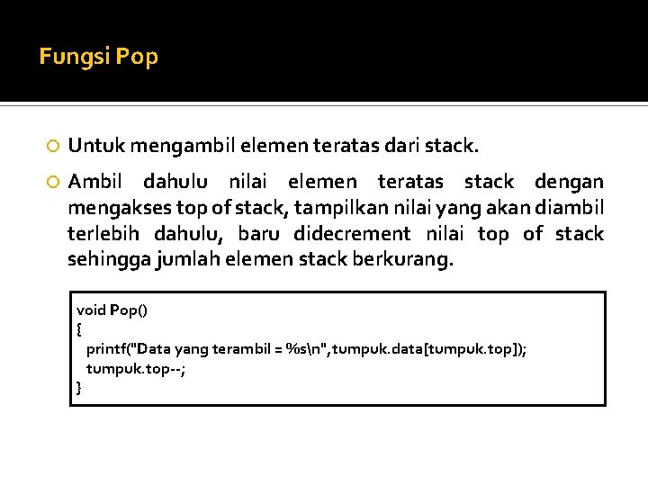 Fungsi Pop Untuk mengambil elemen teratas dari stack. Ambil dahulu nilai elemen teratas stack Fungsi Pop Untuk mengambil elemen teratas dari stack. Ambil dahulu nilai elemen teratas stack