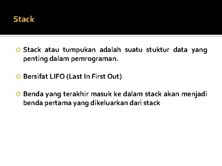 Stack atau tumpukan adalah suatu stuktur data yang penting dalam pemrograman. Bersifat LIFO (Last Stack atau tumpukan adalah suatu stuktur data yang penting dalam pemrograman. Bersifat LIFO (Last