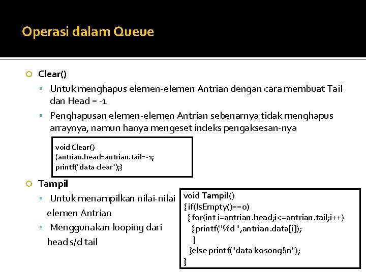 Operasi dalam Queue Clear() Untuk menghapus elemen-elemen Antrian dengan cara membuat Tail dan Head Operasi dalam Queue Clear() Untuk menghapus elemen-elemen Antrian dengan cara membuat Tail dan Head
