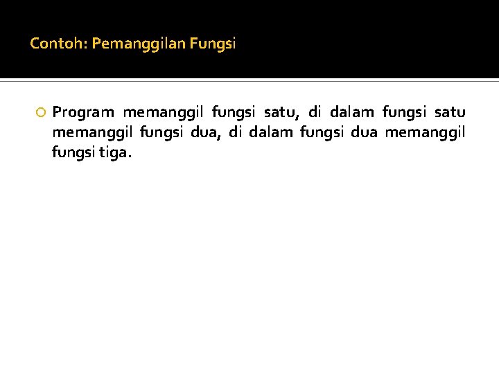 Contoh: Pemanggilan Fungsi Program memanggil fungsi satu, di dalam fungsi satu memanggil fungsi dua, Contoh: Pemanggilan Fungsi Program memanggil fungsi satu, di dalam fungsi satu memanggil fungsi dua,