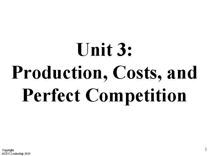 Unit 3: Production, Costs, and Perfect Competition Copyright ACDC Leadership 2019 1 