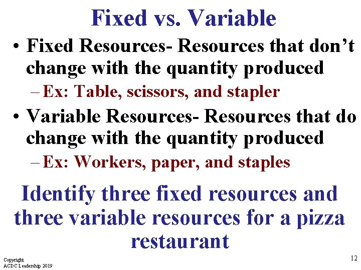 Fixed vs. Variable • Fixed Resources- Resources that don’t change with the quantity produced