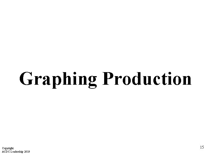 Graphing Production Copyright ACDC Leadership 2019 15 