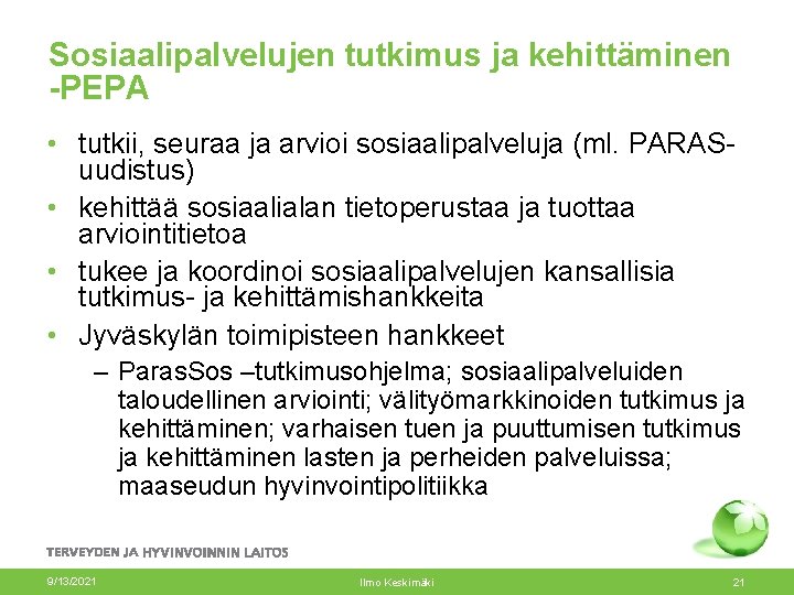 Sosiaalipalvelujen tutkimus ja kehittäminen -PEPA • tutkii, seuraa ja arvioi sosiaalipalveluja (ml. PARASuudistus) •