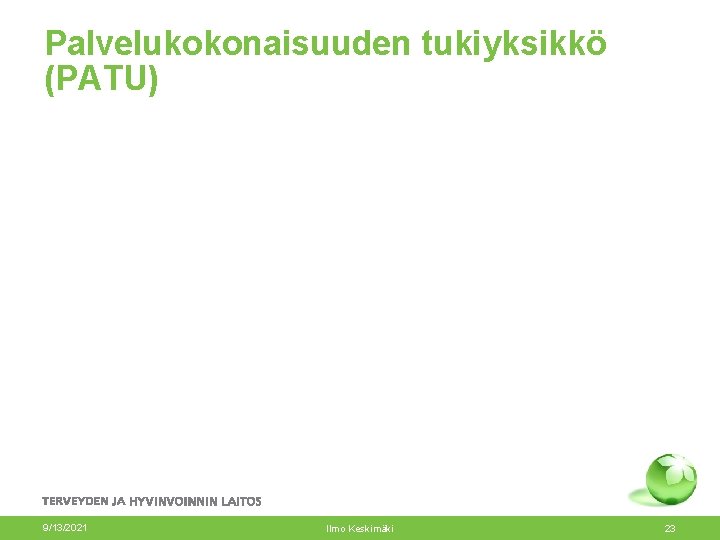 Palvelukokonaisuuden tukiyksikkö (PATU) 9/13/2021 Ilmo Keskimäki 23 