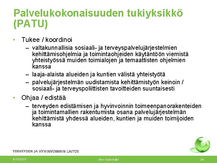 Palvelukokonaisuuden tukiyksikkö (PATU) • Tukee / koordinoi – valtakunnallisia sosiaali- ja terveyspalvelujärjestelmien kehittämisohjelmia ja