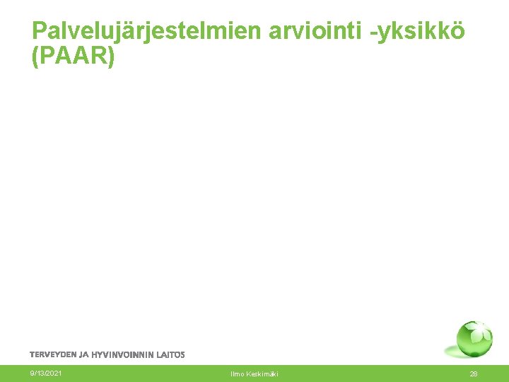 Palvelujärjestelmien arviointi -yksikkö (PAAR) 9/13/2021 Ilmo Keskimäki 28 