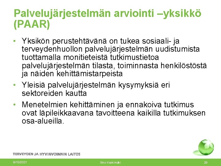 Palvelujärjestelmän arviointi –yksikkö (PAAR) • Yksikön perustehtävänä on tukea sosiaali- ja terveydenhuollon palvelujärjestelmän uudistumista