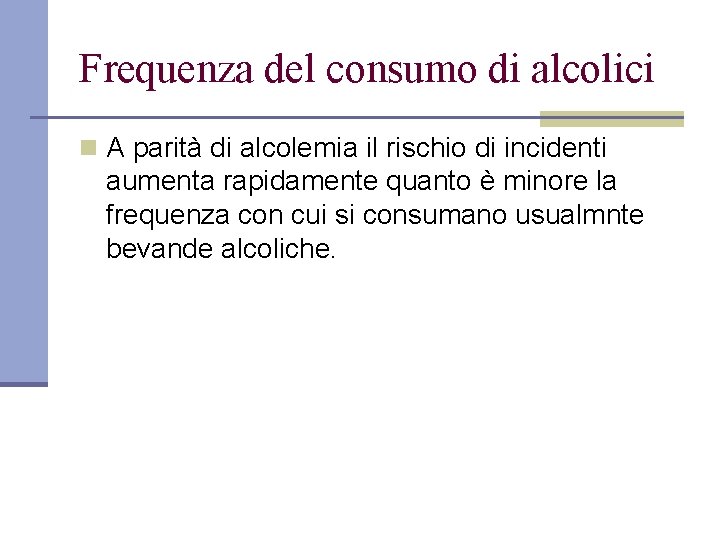 Frequenza del consumo di alcolici n A parità di alcolemia il rischio di incidenti