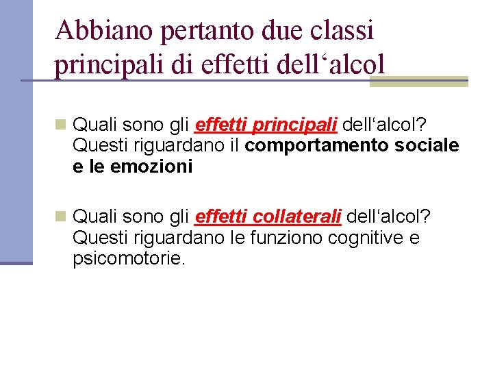 Abbiano pertanto due classi principali di effetti dell‘alcol n Quali sono gli effetti principali