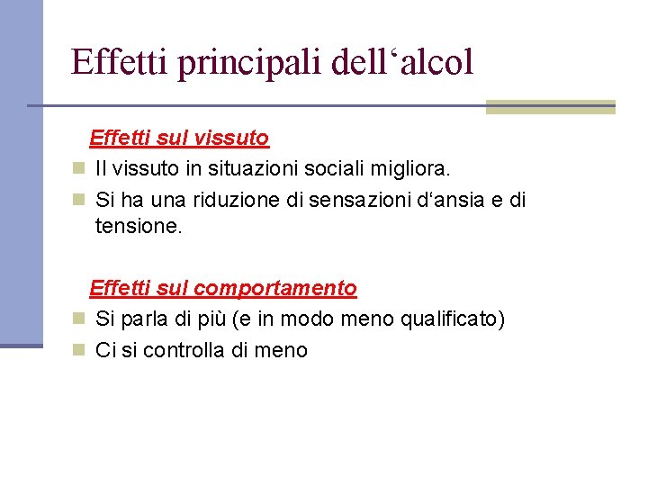 Effetti principali dell‘alcol Effetti sul vissuto n Il vissuto in situazioni sociali migliora. n