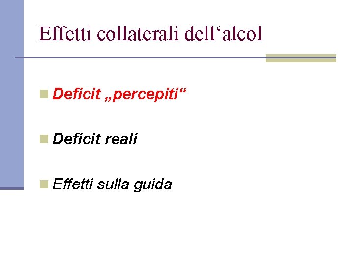 Effetti collaterali dell‘alcol n Deficit „percepiti“ n Deficit reali n Effetti sulla guida 