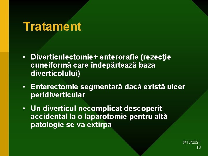 Tratament • Diverticulectomie+ enterorafie (rezecţie cuneiformă care îndepărtează baza diverticolului) • Enterectomie segmentară dacă Tratament • Diverticulectomie+ enterorafie (rezecţie cuneiformă care îndepărtează baza diverticolului) • Enterectomie segmentară dacă