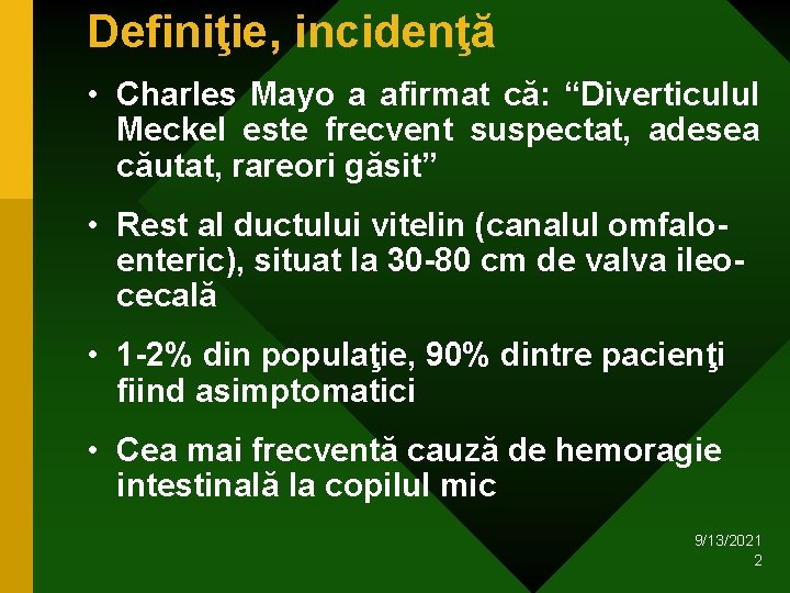 Definiţie, incidenţă • Charles Mayo a afirmat că: “Diverticulul Meckel este frecvent suspectat, adesea Definiţie, incidenţă • Charles Mayo a afirmat că: “Diverticulul Meckel este frecvent suspectat, adesea