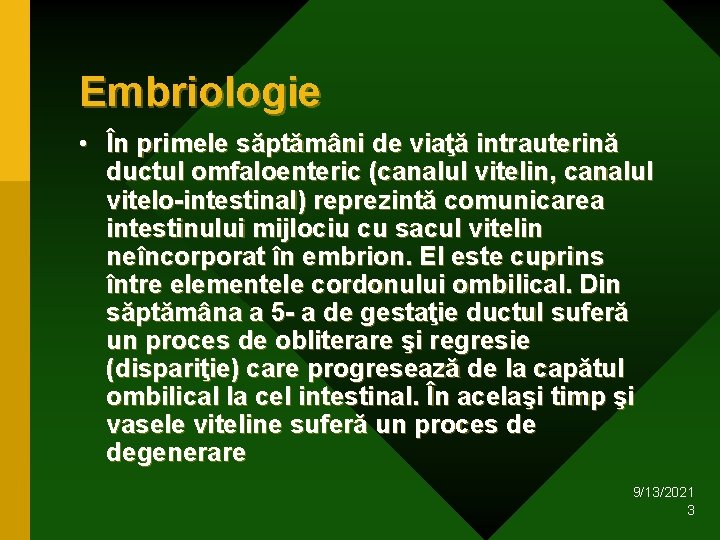 Embriologie • În primele săptămâni de viaţă intrauterină ductul omfaloenteric (canalul vitelin, canalul vitelo-intestinal) Embriologie • În primele săptămâni de viaţă intrauterină ductul omfaloenteric (canalul vitelin, canalul vitelo-intestinal)