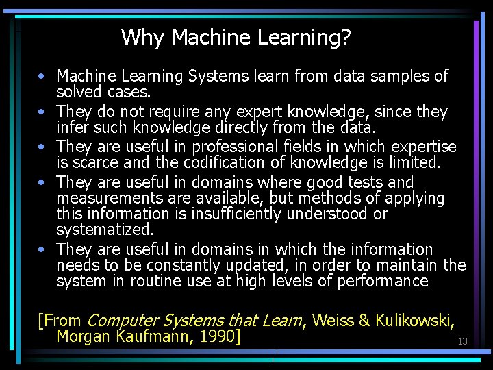 Why Machine Learning? • Machine Learning Systems learn from data samples of solved cases.