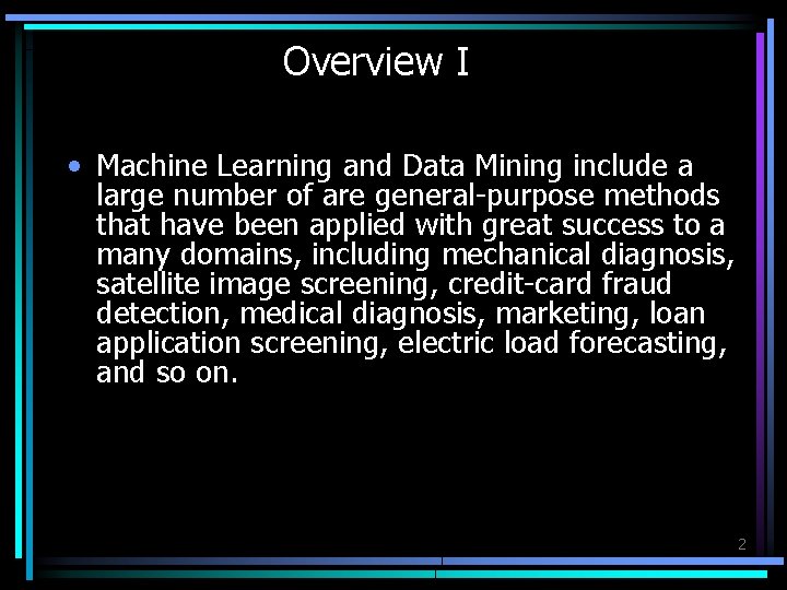 Overview I • Machine Learning and Data Mining include a large number of are