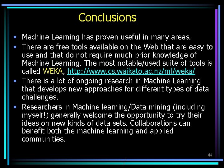 Conclusions • Machine Learning has proven useful in many areas. • There are free
