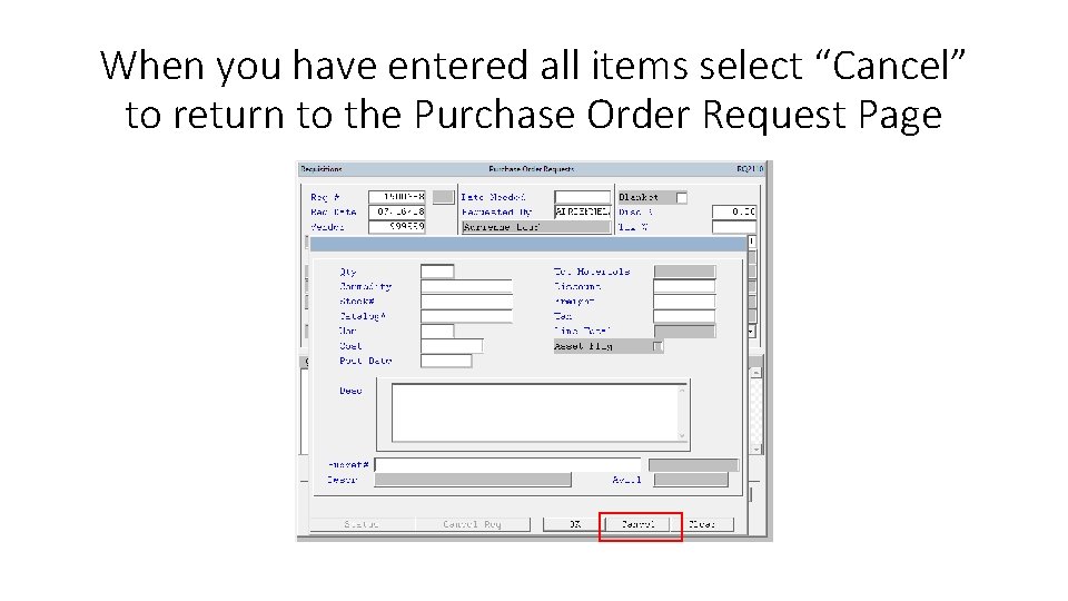 When you have entered all items select “Cancel” to return to the Purchase Order