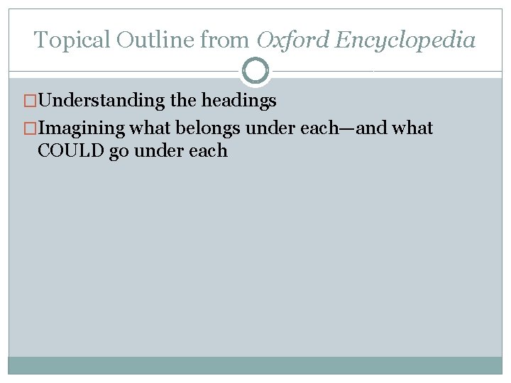 Topical Outline from Oxford Encyclopedia �Understanding the headings �Imagining what belongs under each—and what