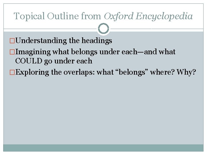 Topical Outline from Oxford Encyclopedia �Understanding the headings �Imagining what belongs under each—and what
