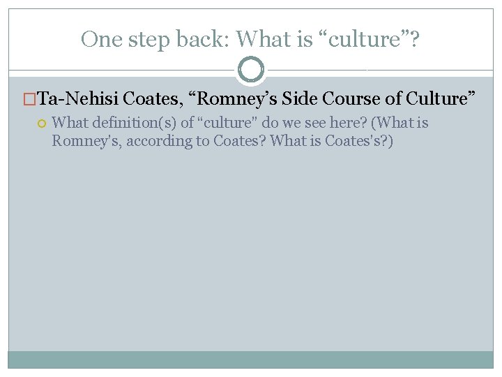 One step back: What is “culture”? �Ta-Nehisi Coates, “Romney’s Side Course of Culture” What
