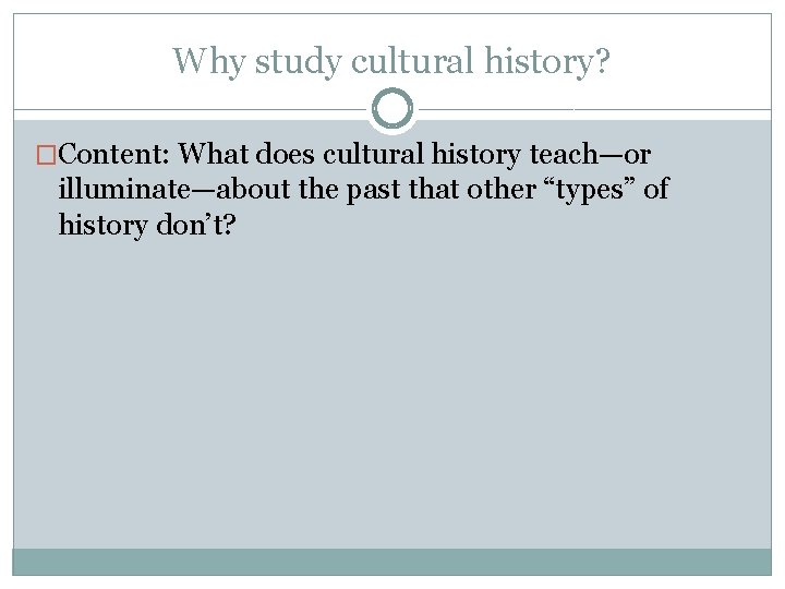 Why study cultural history? �Content: What does cultural history teach—or illuminate—about the past that