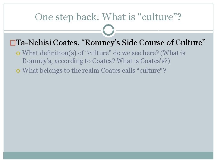 One step back: What is “culture”? �Ta-Nehisi Coates, “Romney’s Side Course of Culture” What
