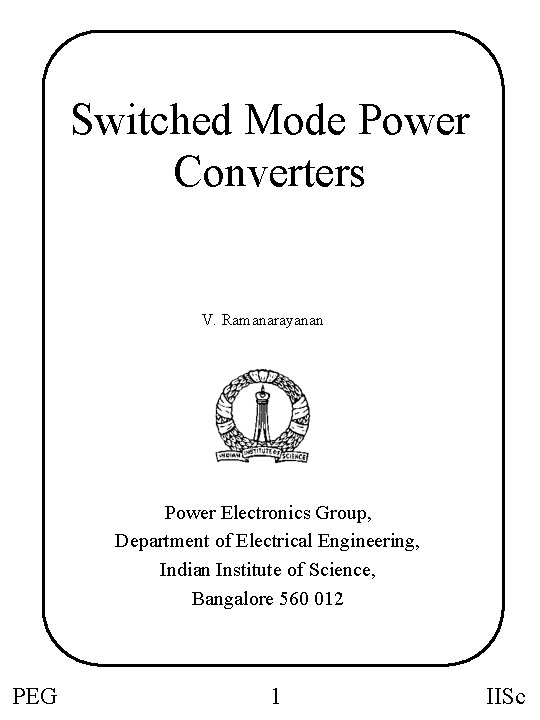 Switched Mode Power Converters V. Ramanarayanan Power Electronics Group, Department of Electrical Engineering, Indian