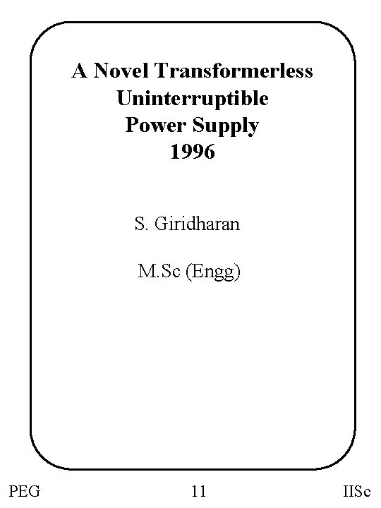 A Novel Transformerless Uninterruptible Power Supply 1996 S. Giridharan M. Sc (Engg) PEG 11