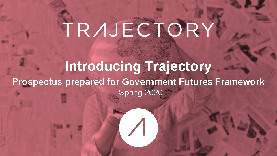 Introducing Trajectory Prospectus prepared for Government Futures Framework Spring 2020 