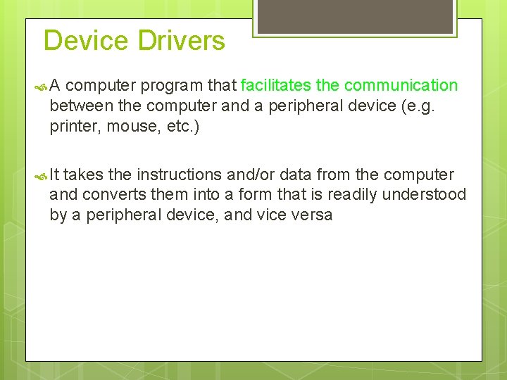 Device Drivers A computer program that facilitates the communication between the computer and a