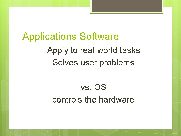 Applications Software Apply to real-world tasks Solves user problems vs. OS controls the hardware