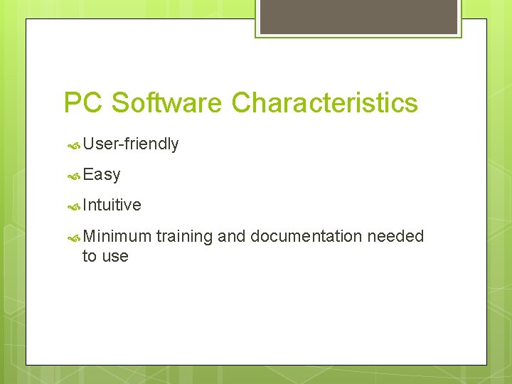 PC Software Characteristics User-friendly Easy Intuitive Minimum to use training and documentation needed 