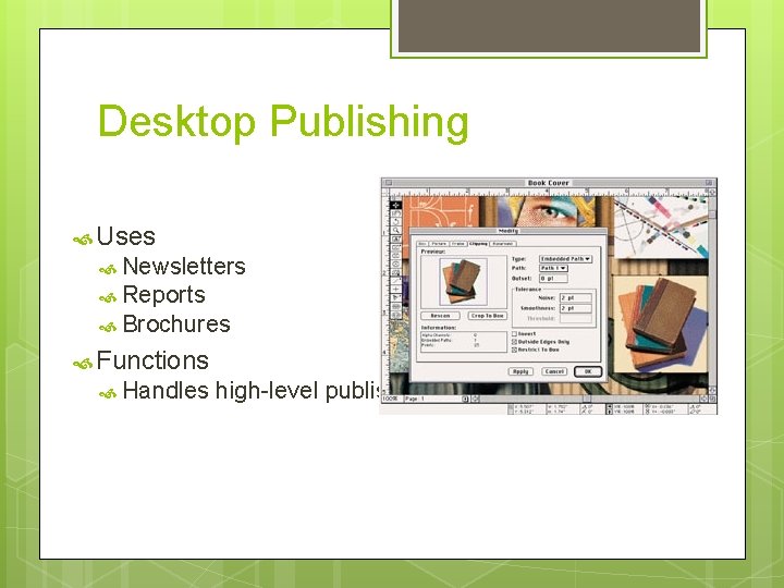 Desktop Publishing Uses Newsletters Reports Brochures Functions Handles high-level publishing needs 