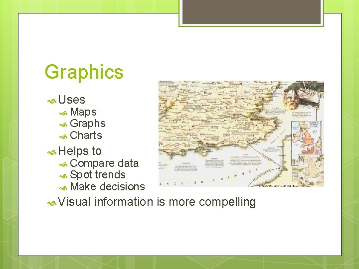 Graphics Uses Maps Graphs Charts Helps to Visual information is more compelling Compare data