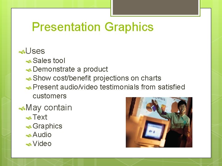 Presentation Graphics Uses Sales tool Demonstrate a product Show cost/benefit projections on charts Present