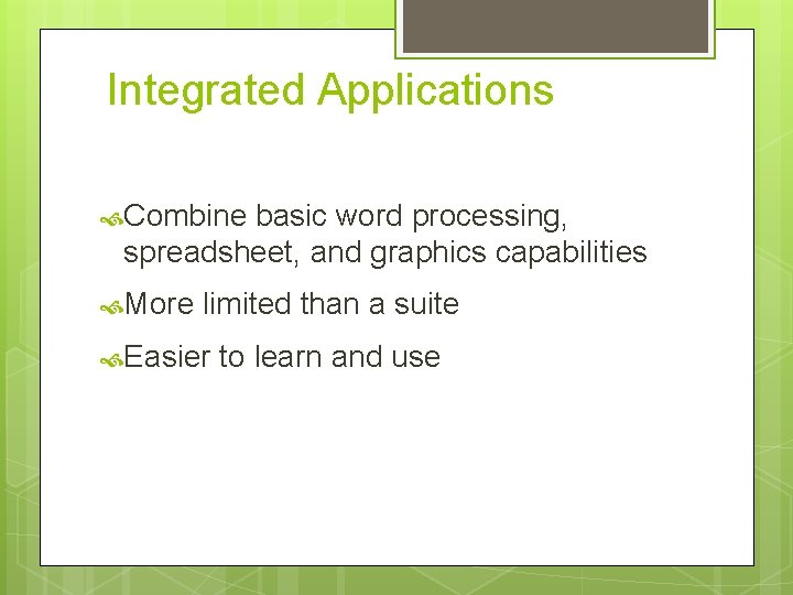 Integrated Applications Combine basic word processing, spreadsheet, and graphics capabilities More limited than a