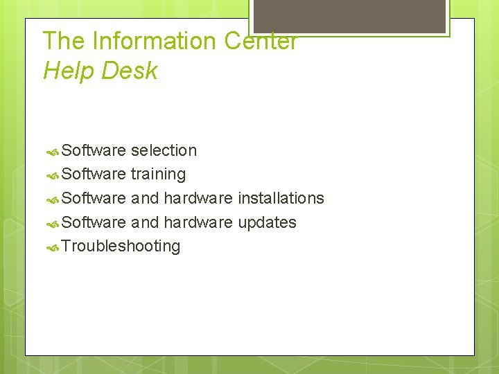 The Information Center Help Desk Software selection Software training Software and hardware installations Software