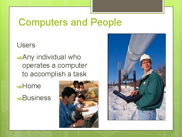 Computers and People Users Any individual who operates a computer to accomplish a task