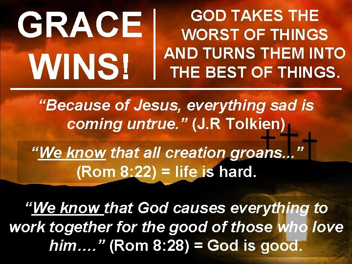 GRACE WINS! GOD TAKES THE WORST OF THINGS AND TURNS THEM INTO THE BEST