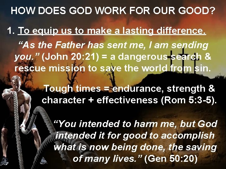 HOW DOES GOD WORK FOR OUR GOOD? 1. To equip us to make a