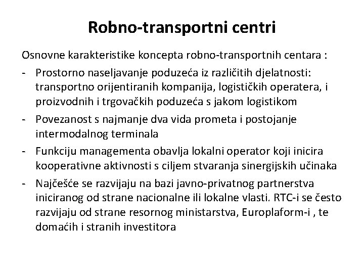 Robno-transportni centri Osnovne karakteristike koncepta robno-transportnih centara : - Prostorno naseljavanje poduzeća iz različitih