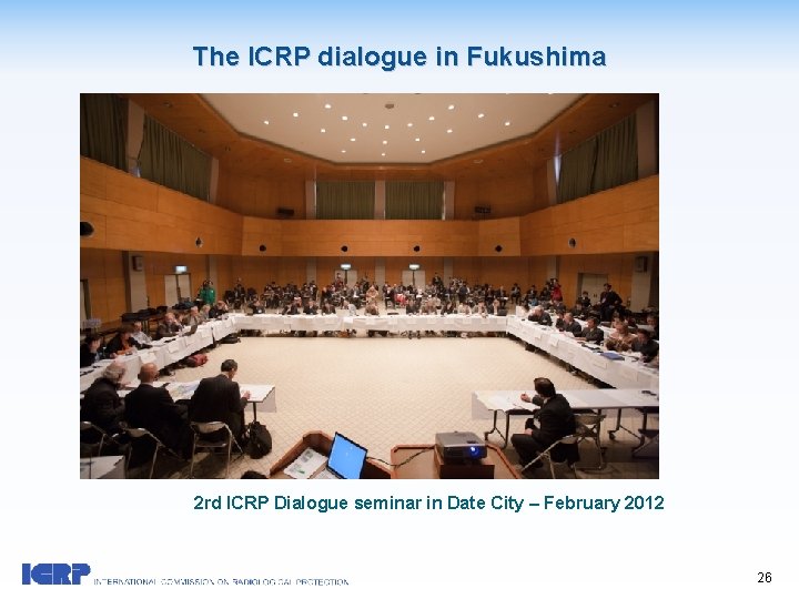 The ICRP dialogue in Fukushima 2 rd ICRP Dialogue seminar in Date City –