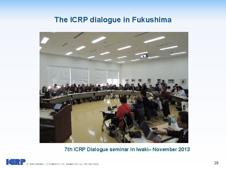 The ICRP dialogue in Fukushima 7 th ICRP Dialogue seminar in Iwaki– November 2013