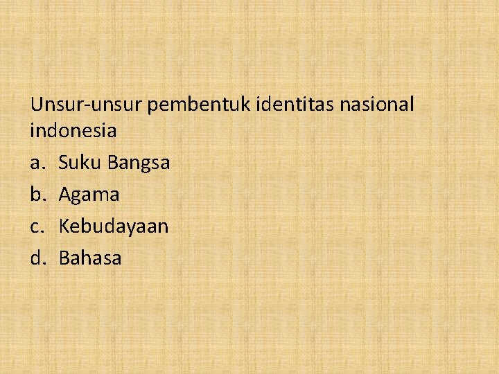 Unsur-unsur pembentuk identitas nasional indonesia a. Suku Bangsa b. Agama c. Kebudayaan d. Bahasa