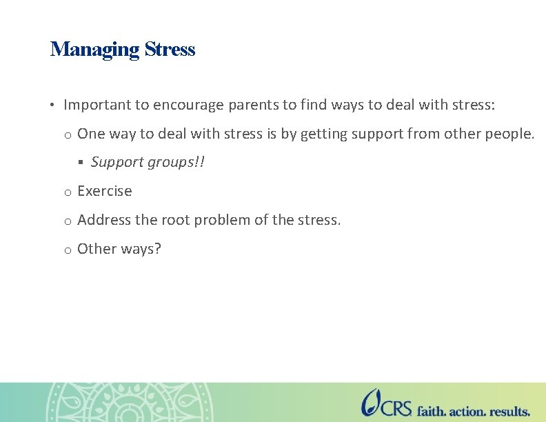 Managing Stress • Important to encourage parents to find ways to deal with stress: