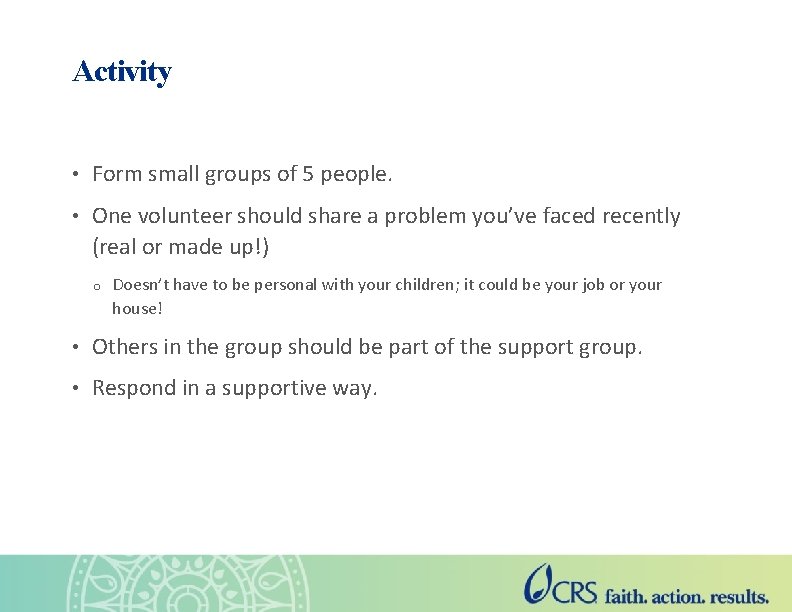 Activity • Form small groups of 5 people. • One volunteer should share a