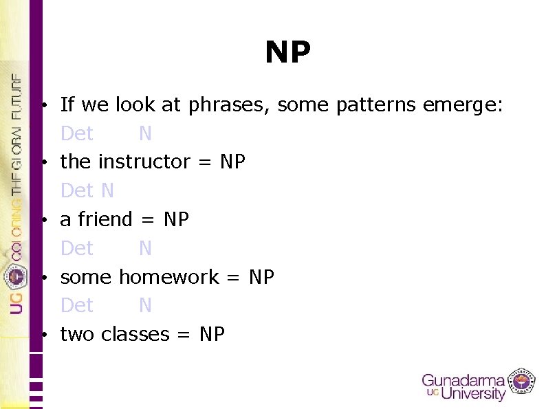 NP • If we look at phrases, some patterns emerge: Det N • the